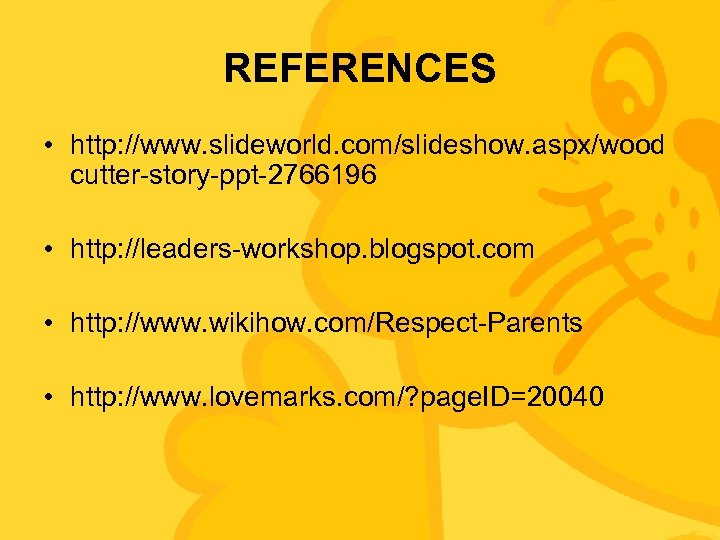 REFERENCES • http: //www. slideworld. com/slideshow. aspx/wood cutter-story-ppt-2766196 • http: //leaders-workshop. blogspot. com •