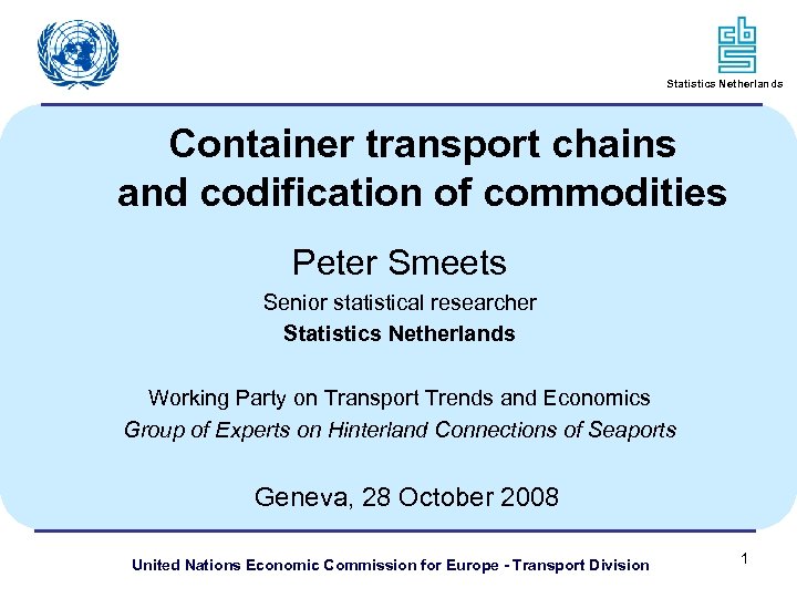 Statistics Netherlands Container transport chains and codification of commodities Peter Smeets Senior statistical researcher