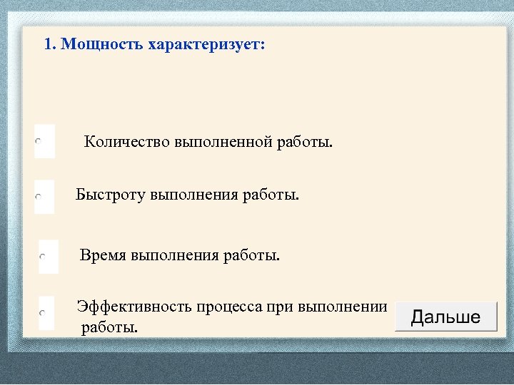 1. Мощность характеризует: Количество выполненной работы. Быстроту выполнения работы. Время выполнения работы. Эффективность процесса