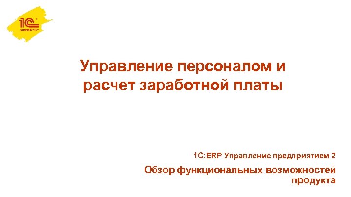 Управление персоналом и расчет заработной платы 1 С: ERP Управление предприятием 2 Обзор функциональных