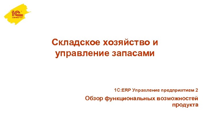 Складское хозяйство и управление запасами 1 С: ERP Управление предприятием 2 Обзор функциональных возможностей