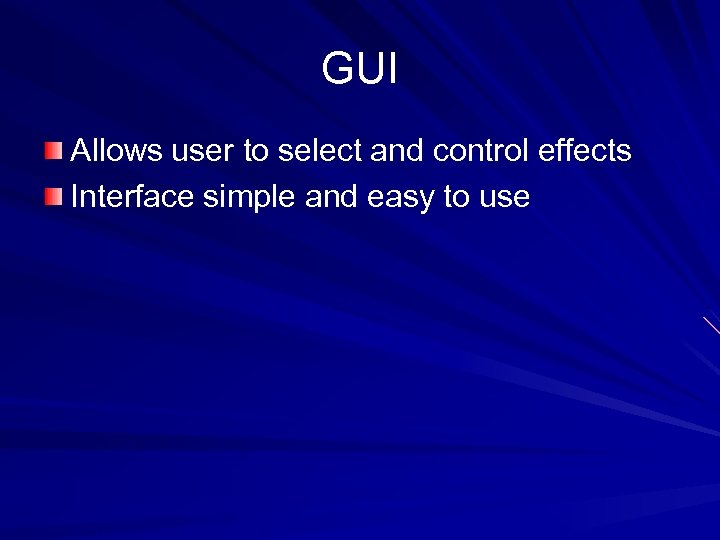 GUI Allows user to select and control effects Interface simple and easy to use