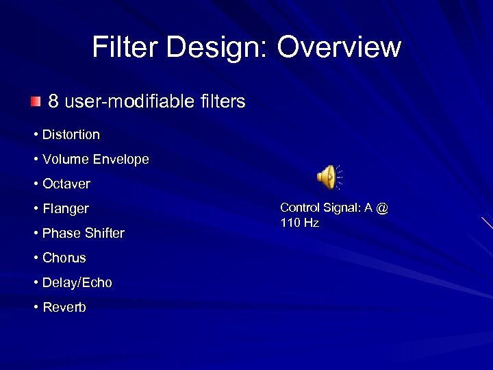 Filter Design: Overview 8 user-modifiable filters • Distortion • Volume Envelope • Octaver •