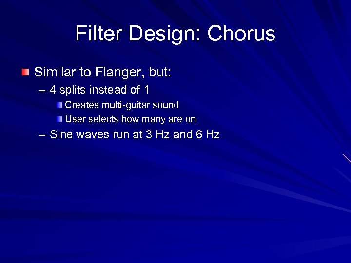 Filter Design: Chorus Similar to Flanger, but: – 4 splits instead of 1 Creates