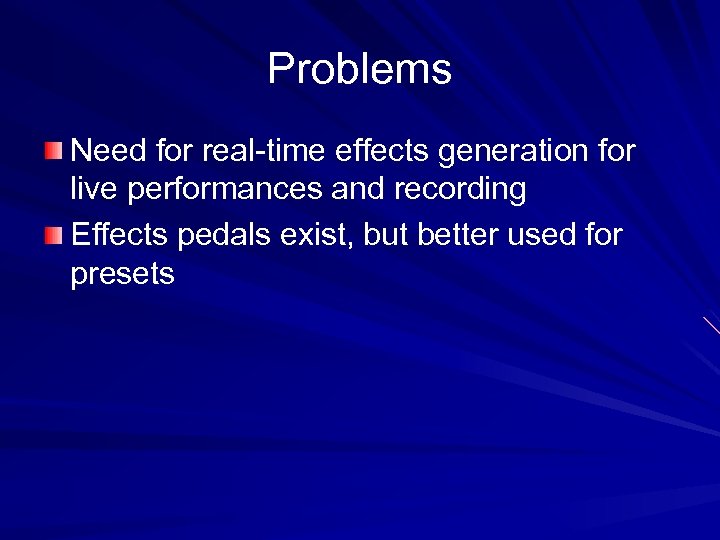 Problems Need for real-time effects generation for live performances and recording Effects pedals exist,