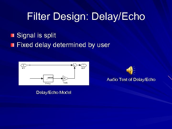 Filter Design: Delay/Echo Signal is split Fixed delay determined by user Audio Test of