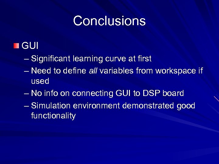 Conclusions GUI – Significant learning curve at first – Need to define all variables