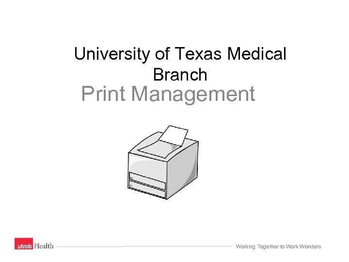 University of Texas Medical Branch Print Management Working Together to Work Wonders 