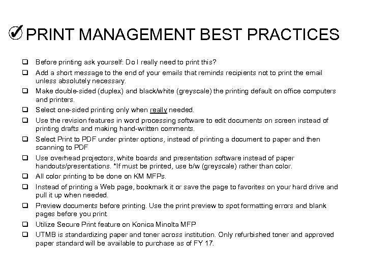 PRINT MANAGEMENT BEST PRACTICES q Before printing ask yourself: Do I really need to