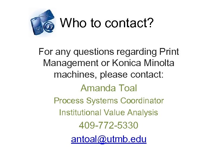 Who to contact? For any questions regarding Print Management or Konica Minolta machines, please