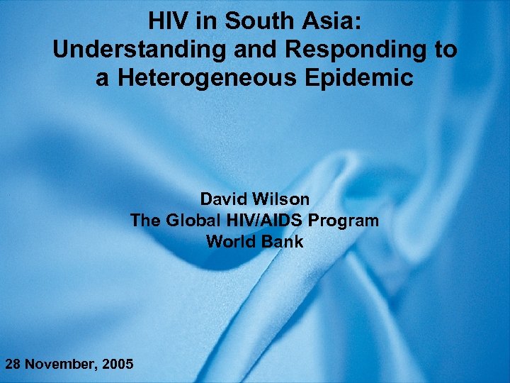 HIV in South Asia: Understanding and Responding to a Heterogeneous Epidemic David Wilson The