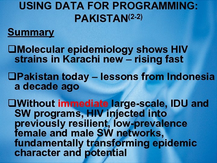 USING DATA FOR PROGRAMMING: PAKISTAN(2 -2) Summary q. Molecular epidemiology shows HIV strains in