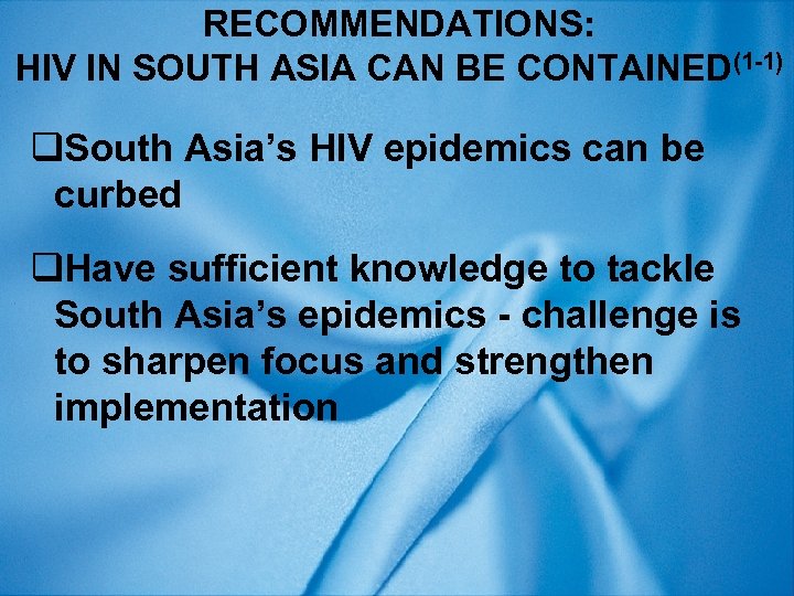 RECOMMENDATIONS: HIV IN SOUTH ASIA CAN BE CONTAINED(1 -1) q. South Asia’s HIV epidemics