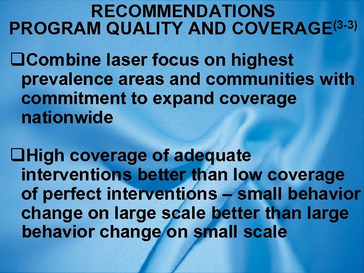 RECOMMENDATIONS PROGRAM QUALITY AND COVERAGE(3 -3) q. Combine laser focus on highest prevalence areas