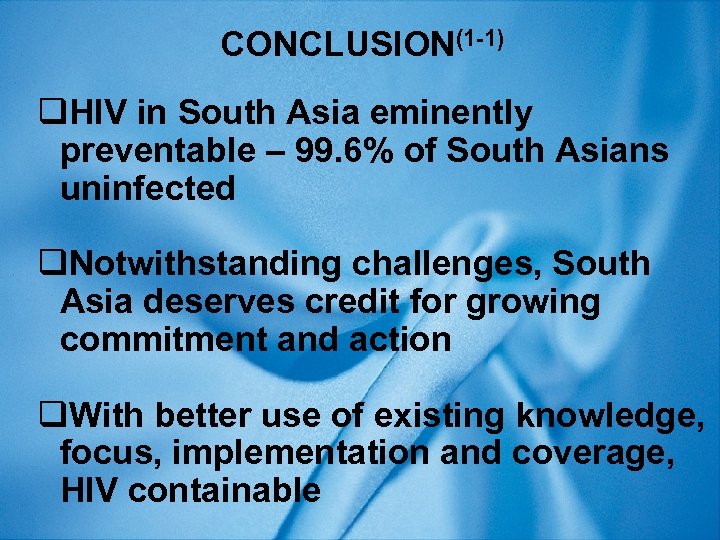 CONCLUSION(1 -1) q. HIV in South Asia eminently preventable – 99. 6% of South