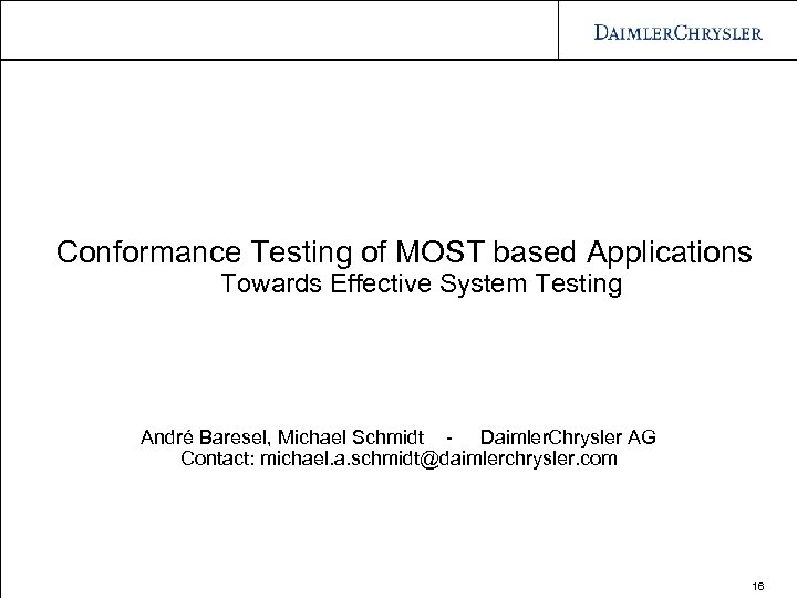 Conformance Testing of MOST based Applications Towards Effective System Testing André Baresel, Michael Schmidt