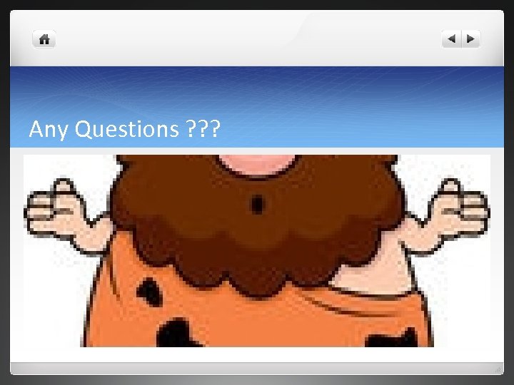 Any Questions ? ? ? 
