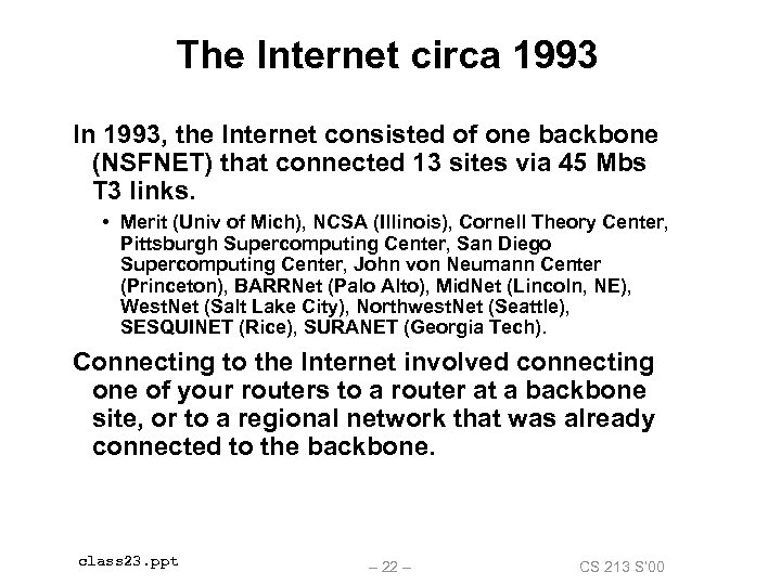 The Internet circa 1993 In 1993, the Internet consisted of one backbone (NSFNET) that