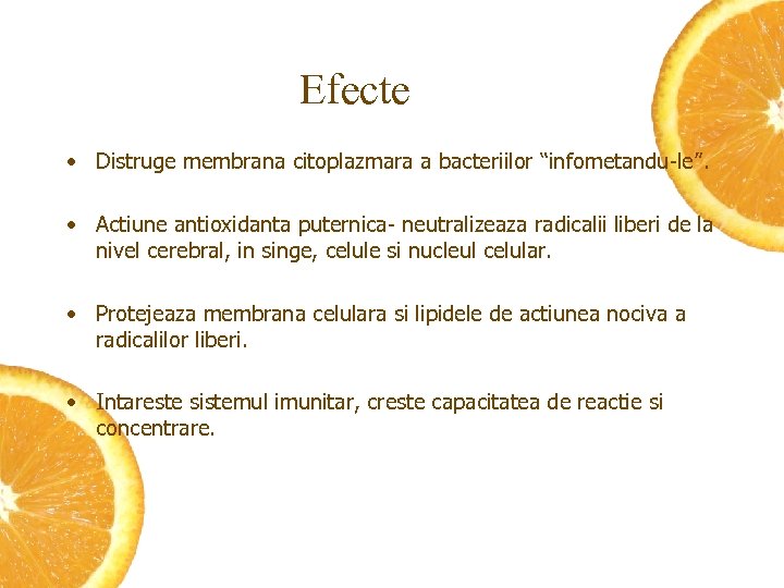 Efecte • Distruge membrana citoplazmara a bacteriilor “infometandu-le”. • Actiune antioxidanta puternica- neutralizeaza radicalii