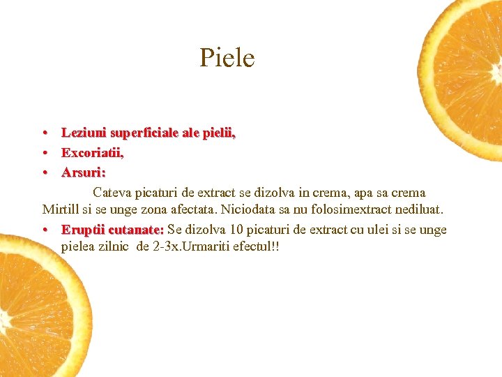 Piele • • • Leziuni superficiale pielii, Excoriatii, Arsuri: Cateva picaturi de extract se