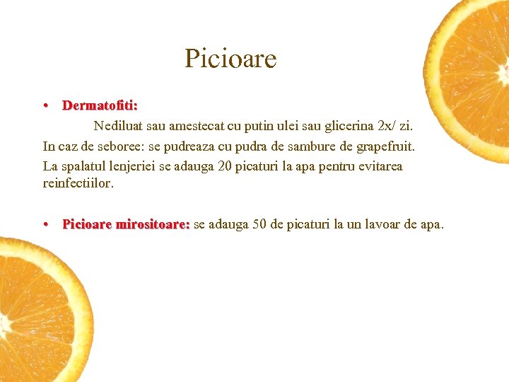 Picioare • Dermatofiti: Nediluat sau amestecat cu putin ulei sau glicerina 2 x/ zi.