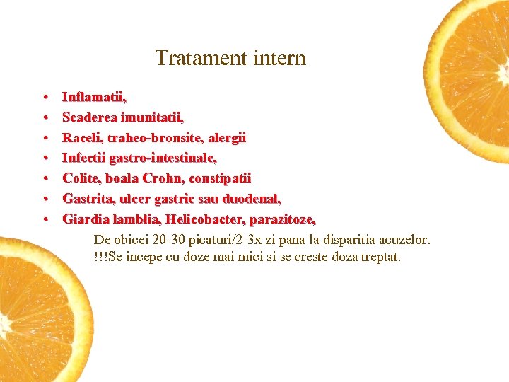 Tratament intern • • Inflamatii, Scaderea imunitatii, Raceli, traheo-bronsite, alergii Infectii gastro-intestinale, Colite, boala