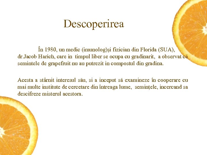 Descoperirea În 1980, un medic (imunolog)şi fizician din Florida (SUA), dr. Jacob Harich, care