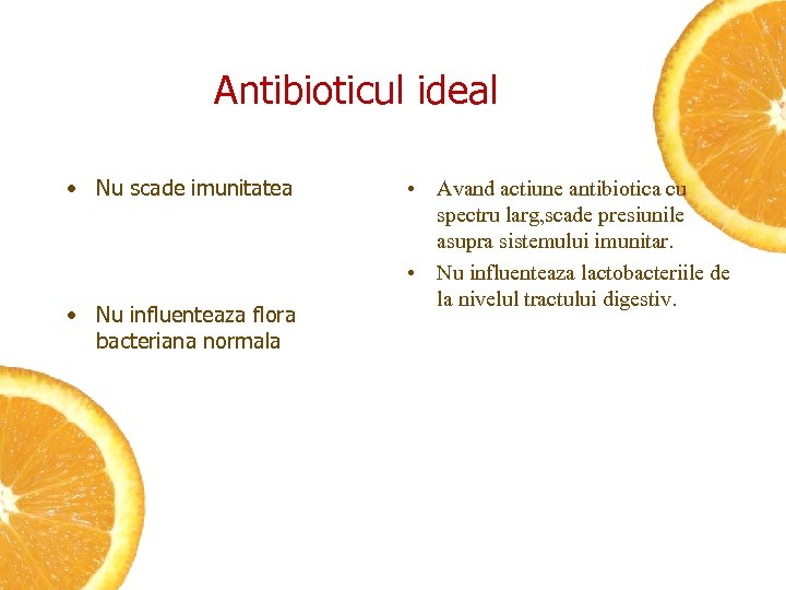 Antibioticul ideal • Nu scade imunitatea • Nu influenteaza flora bacteriana normala • Avand