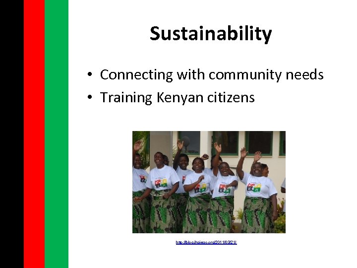 Sustainability • Connecting with community needs • Training Kenyan citizens http: //blog. jhpiego. org/2011/03/21/
