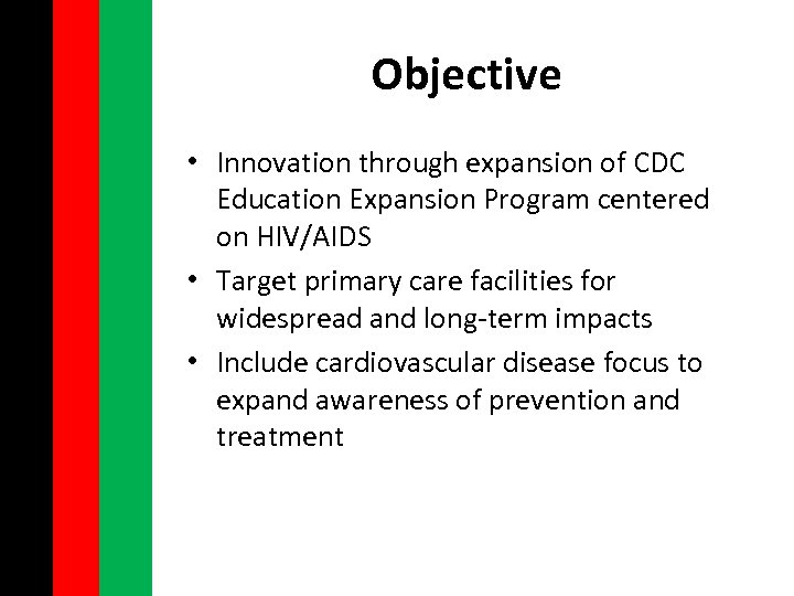 Objective • Innovation through expansion of CDC Education Expansion Program centered on HIV/AIDS •