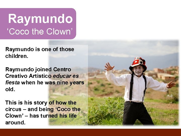 Raymundo ‘Coco the Clown’ Raymundo is one of those children. Raymundo joined Centro Creativo