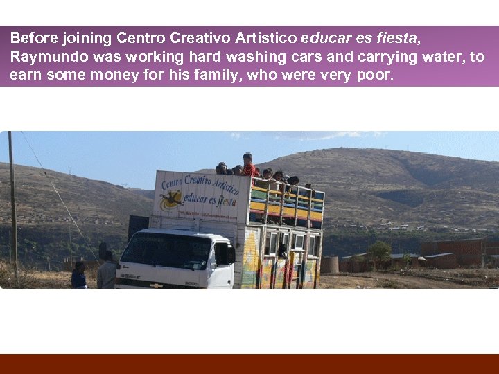 Before joining Centro Creativo Artistico educar es fiesta, Raymundo was working hard washing cars