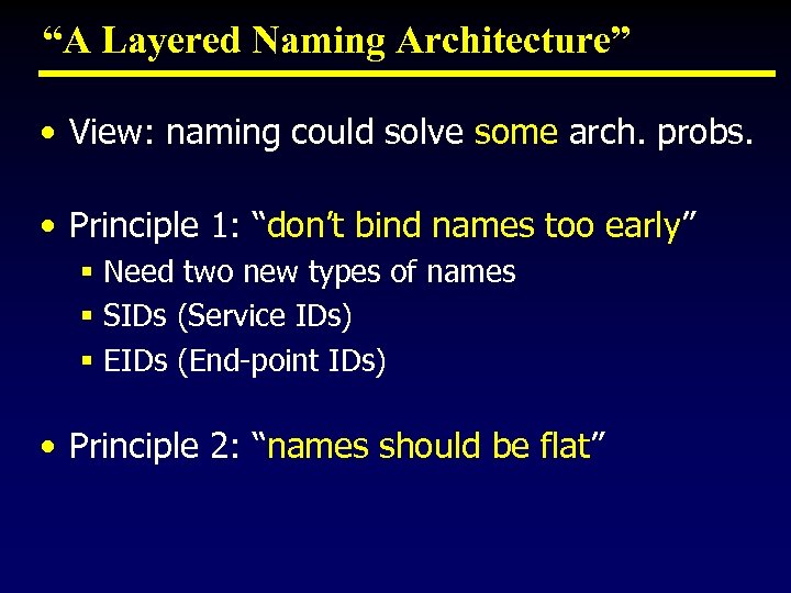 “A Layered Naming Architecture” • View: naming could solve some arch. probs. • Principle