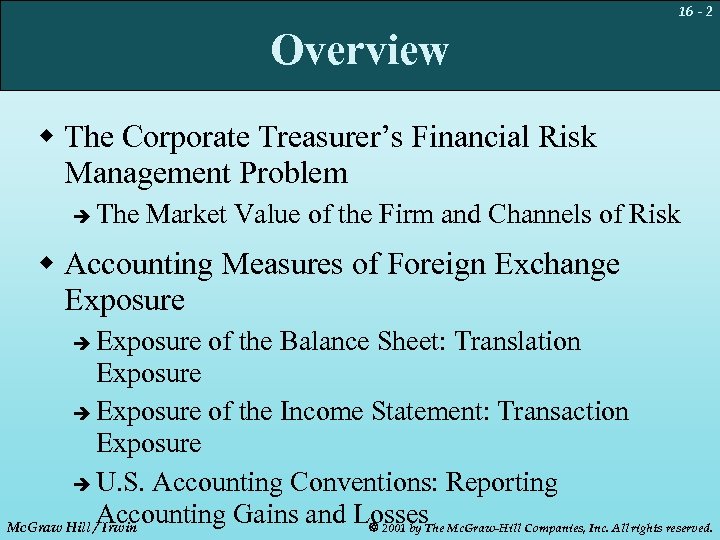 16 - 2 Overview w The Corporate Treasurer’s Financial Risk Management Problem è The