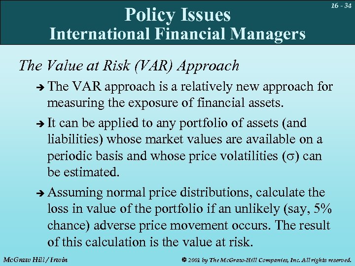 Policy Issues 16 - 34 International Financial Managers The Value at Risk (VAR) Approach