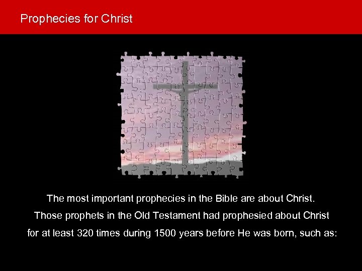 Prophecies for Christ The most important prophecies in the Bible are about Christ. Those