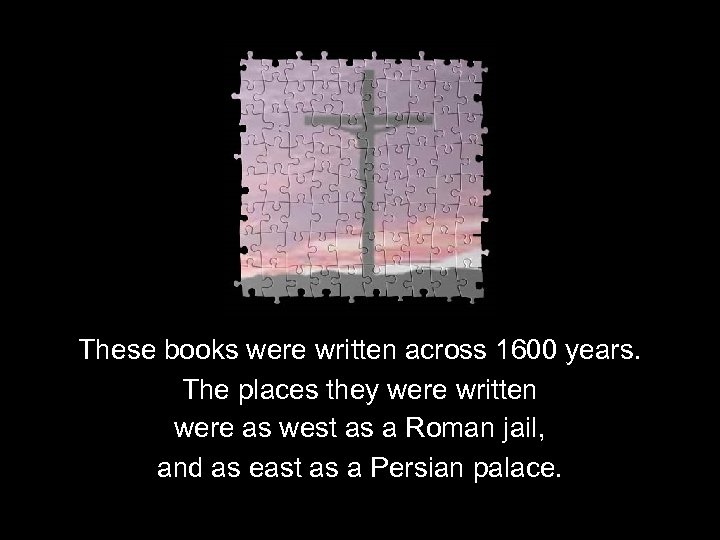 These books were written across 1600 years. The places they were written were as