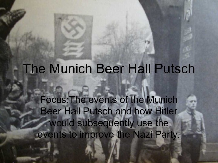 The Munich Beer Hall Putsch Focus: The events of the Munich Beer Hall Putsch