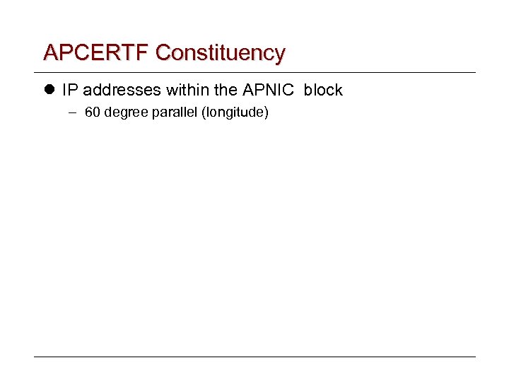 APCERTF Constituency l IP addresses within the APNIC block – 60 degree parallel (longitude)