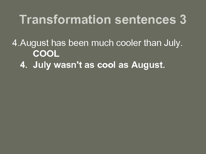 Transformation sentences 3 4. August has been much cooler than July. COOL 4. July