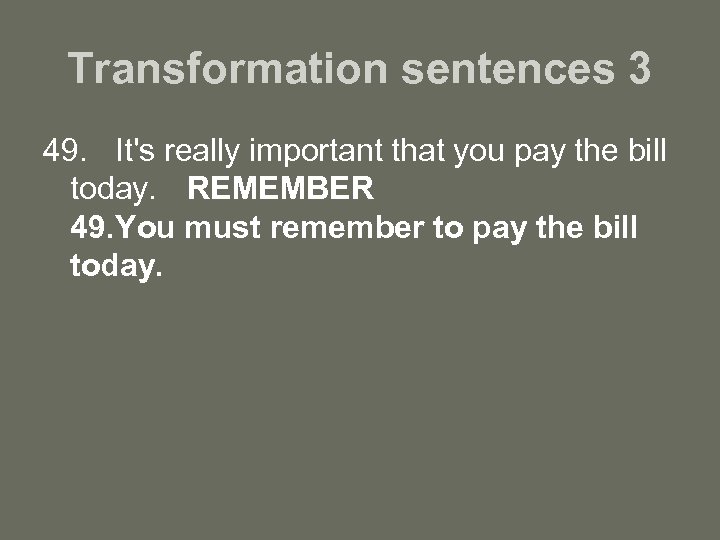 Transformation sentences 3 49. It's really important that you pay the bill today. REMEMBER