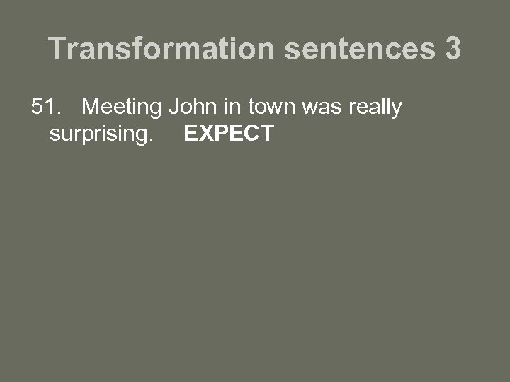 Transformation sentences 3 51. Meeting John in town was really surprising. EXPECT 