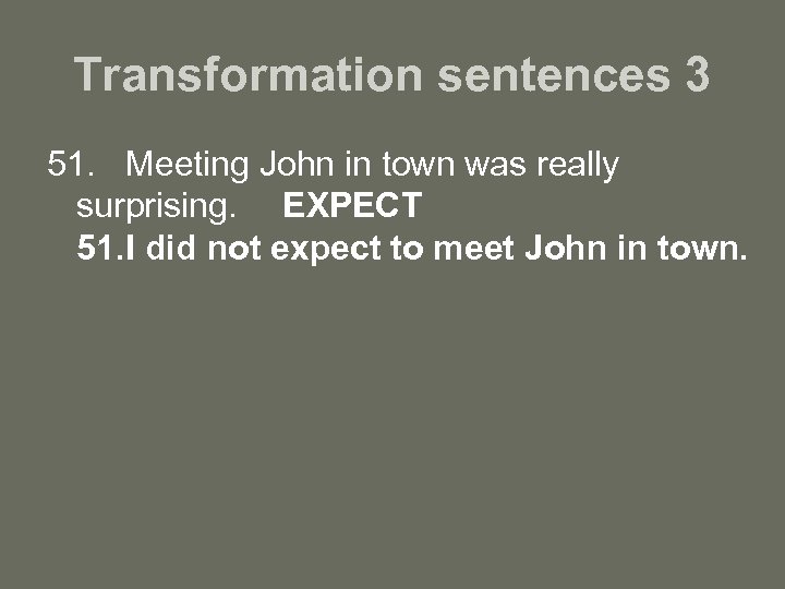 Transformation sentences 3 51. Meeting John in town was really surprising. EXPECT 51. I