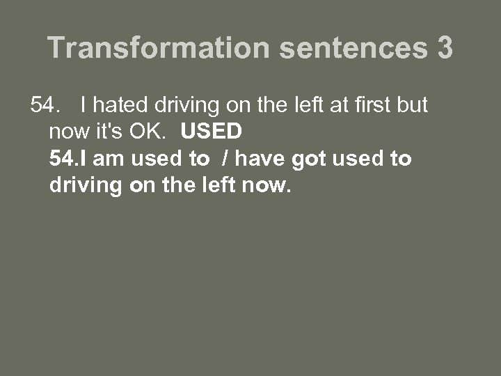 Transformation sentences 3 54. I hated driving on the left at first but now