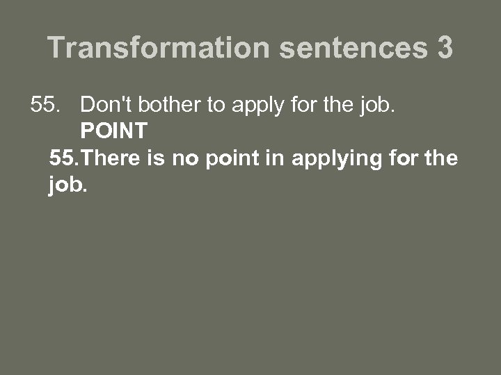 Transformation sentences 3 55. Don't bother to apply for the job. POINT 55. There