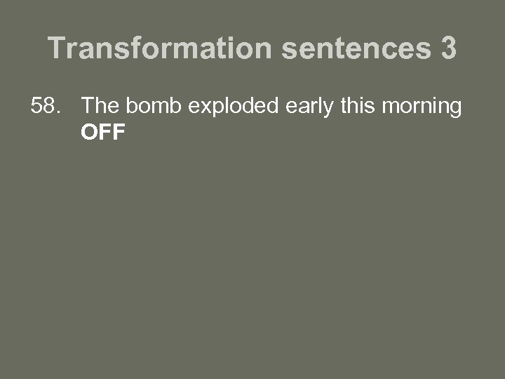 Transformation sentences 3 58. The bomb exploded early this morning OFF 