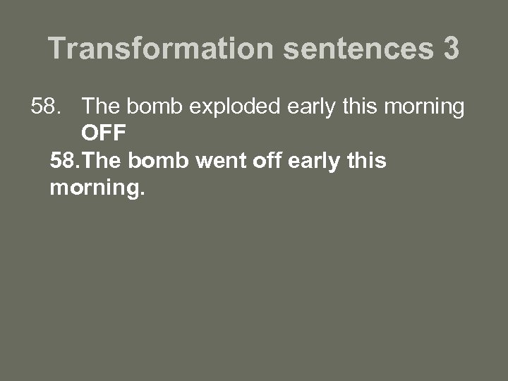 Transformation sentences 3 58. The bomb exploded early this morning OFF 58. The bomb