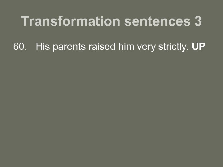 Transformation sentences 3 60. His parents raised him very strictly. UP 