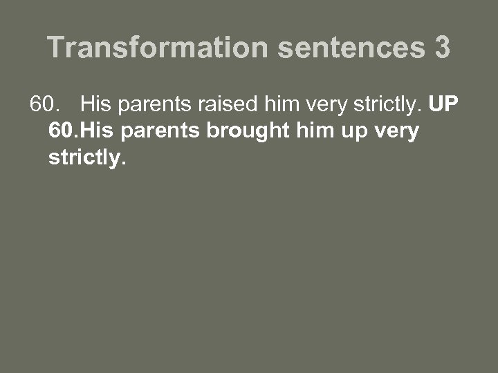 Transformation sentences 3 60. His parents raised him very strictly. UP 60. His parents