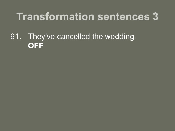 Transformation sentences 3 61. They've cancelled the wedding. OFF 